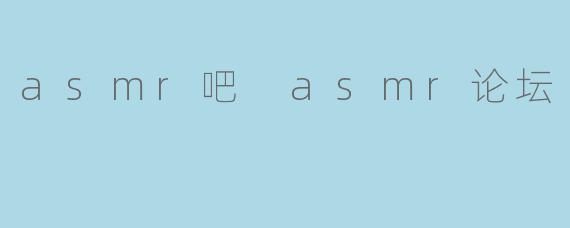 asmr吧 asmr论坛